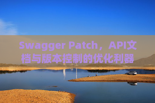Swagger Patch，API文档与版本控制的优化利器